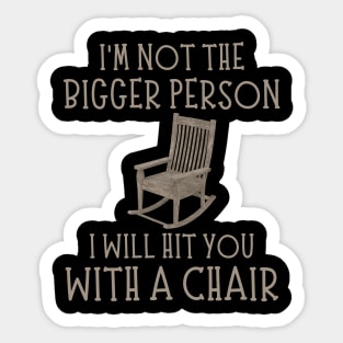 I'm Not The Bigger Person I Will Hit You With A Chair Funny Women Men Boys Girls Sticker